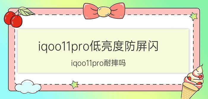 iqoo11pro低亮度防屏闪 iqoo11pro耐摔吗？